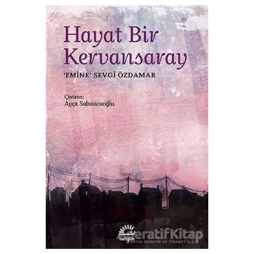 Hayat Bir Kervansaray - Emine Sevgi Özdamar - İletişim Yayınevi