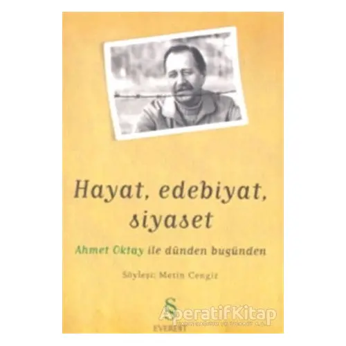 Hayat, Edebiyat, Siyaset Ahmet Oktay ile Dünden Bugünden - Metin Cengiz - Everest Yayınları