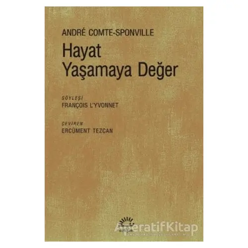 Hayat Yaşamaya Değer - Andre Comte-Sponville - İletişim Yayınevi