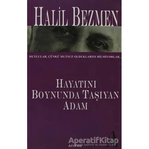 Hayatını Boynunda Taşıyan Adam - Halil Bezmen - Arunas Yayıncılık