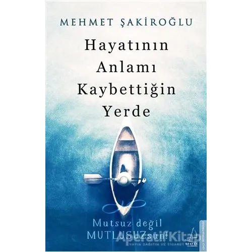 Hayatının Anlamı Kaybettiğin Yerde - Mehmet Şakiroğlu - Destek Yayınları