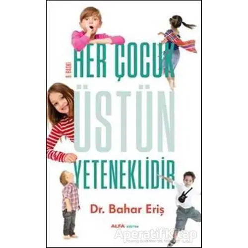 Her Çocuk Üstün Yeteneklidir - Bahar Eriş - Alfa Yayınları