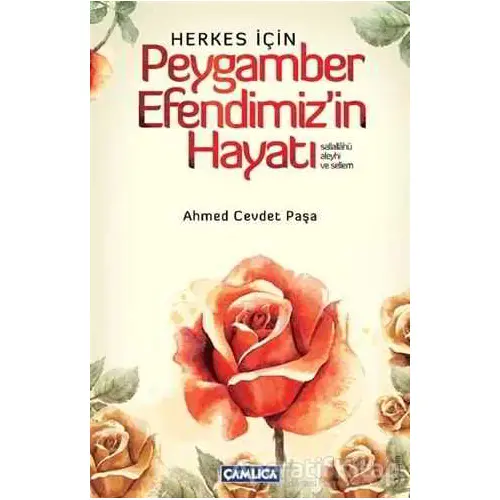 Herkes İçin Peygamber Efendimizin Hayatı - Ahmed Cevdet Paşa - Çamlıca Basım Yayın