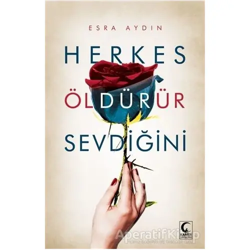 Herkes Öldürür Sevdiğini - Esra Aydın - Kamer Yayınları