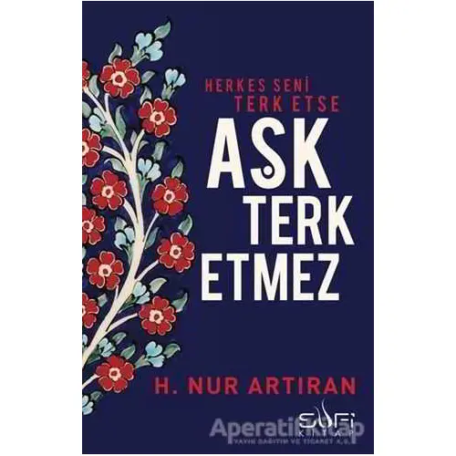 Herkes Seni Terk Etse Aşk Terk Etmez - H. Nur Artıran - Sufi Kitap