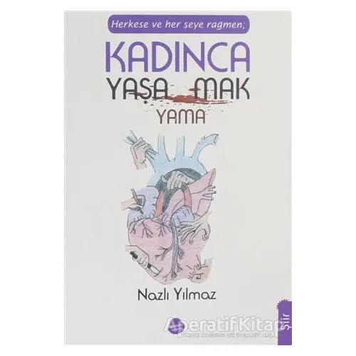 Herkese ve Her Şeye Rağmen Kadınca Yaşamak Yaşayamamak - Nazlı Yılmaz - Sinada Kitap