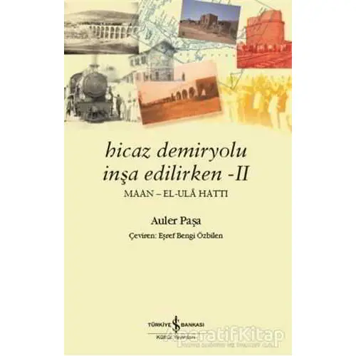 Hicaz Demiryolu İnşa Edilirken 2 - Auler Paşa - İş Bankası Kültür Yayınları