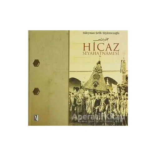 Hicaz Seyahatnamesi - Süleyman Şefik Söylemezoğlu - İz Yayıncılık