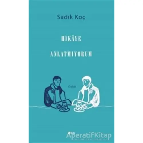 Hikaye Anlatmıyorum - Sadık Koç - Şule Yayınları