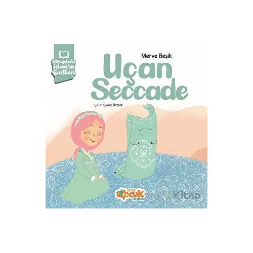 Hikayelerle İslam’ın Şartları - Uçan Seccade - Merve Beşik - Siyer Çocuk Yayınları