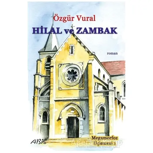 Hilal ve Zambak - Megamorfoz Üçlemesi 1 - Özgür Vural - Abis Yayıncılık