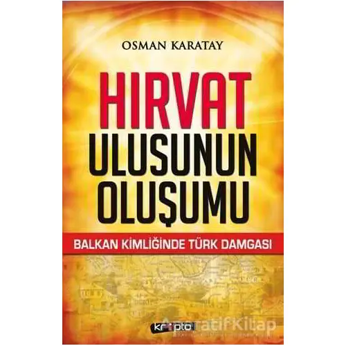 Hırvat Ulusunun Oluşumu - Osman Karatay - Kripto Basım Yayın