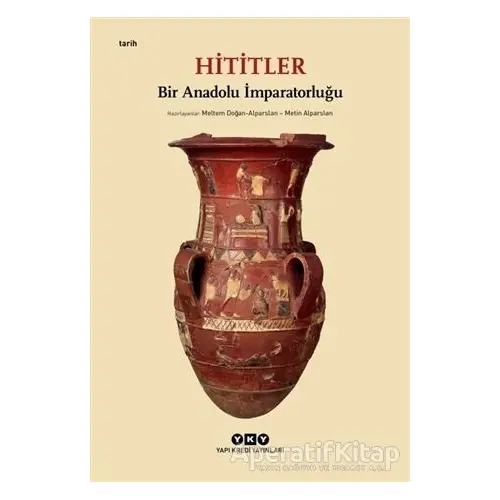 Hititler - Bir Anadolu İmparatorluğu - Kolektif - Yapı Kredi Yayınları