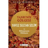 Tanrı’nın Gölgesi Yavuz Sultan Selim ve Bilinmeyen Hikayesi - Alan Mikhail - Epsilon Yayınevi