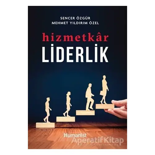 Hizmetkar Liderlik - Sencer Özgür - Hümanist Kitap Yayıncılık