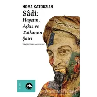 Sadi: Hayatın Aşkın ve Tutkunun Şairi - Homa Katouzian - Vakıfbank Kültür Yayınları