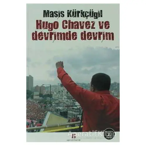 Hugo Chavez ve Devrimde Devrim - Masis Kürkçügil - Agora Kitaplığı