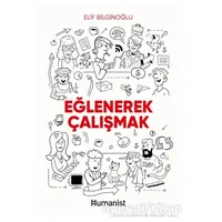 Eğlenerek Çalışmak - Elif Bilginoğlu - Hümanist Kitap Yayıncılık