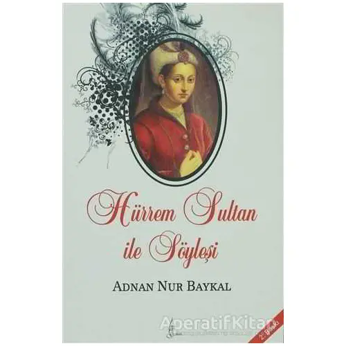 Hürrem Sultan ile Söyleşi - Adnan Nur Baykal - Galata Yayıncılık