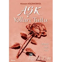 Aşk Yolları Tuttu - Hüseyin Küçükkürtül - Çınaraltı Yayınları