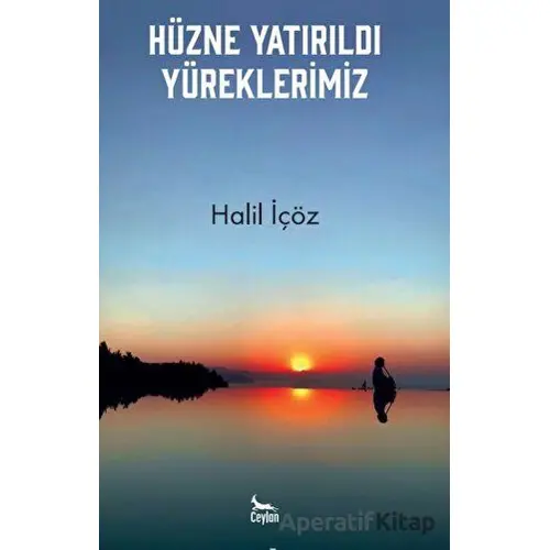 Hüzne Yatırıldı Yüreklerimiz - Halil İçöz - Ceylan Yayınları