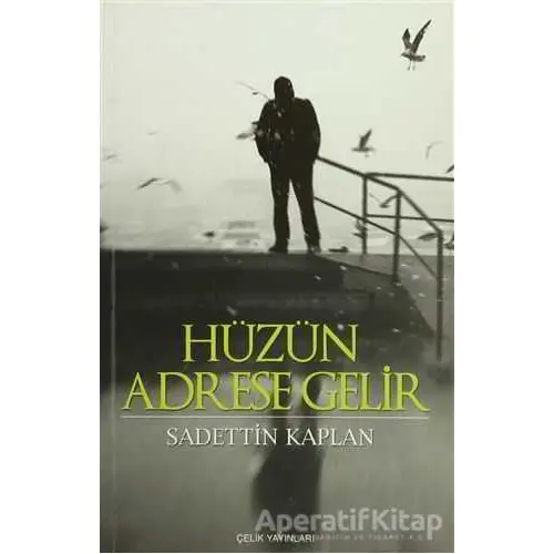 Hüzün Adrese Gelir - Sadettin Kaplan - Çelik Yayınevi