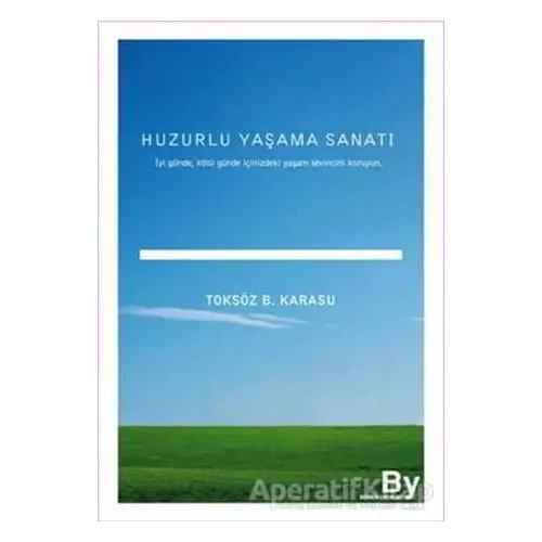 Huzurlu Yaşama Sanatı - Toksöz B. Karasu - Boyner Yayınları