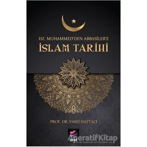 Hz Muhammedden Abbasilere İslam Tarihi - Vasfi Haftacı - Arel Kitap