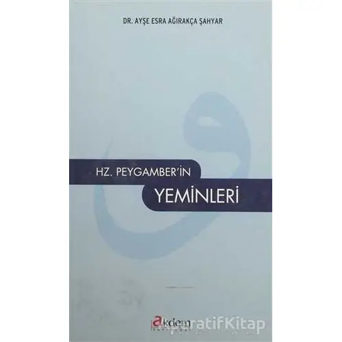 Hz. Peygamber’in Yeminleri - Ayşe Esra Ağırakça Şahyar - Akdem Yayınları