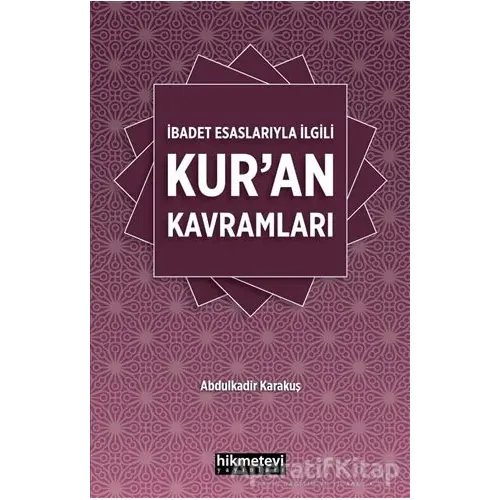 İbadet Esaslarıyla İlgili Kur’an Kavramları - Abdulkadir Karakuş - Hikmetevi Yayınları