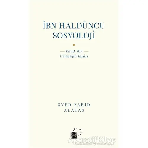 İbn Halduncu Sosyoloji - Syed Farid Alatas - Küre Yayınları