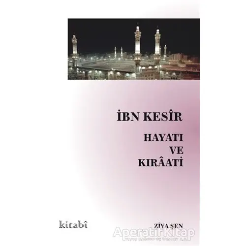 İbn Kesir Hayatı ve Kıraati - Ziya Şen - Kitabi Yayınevi