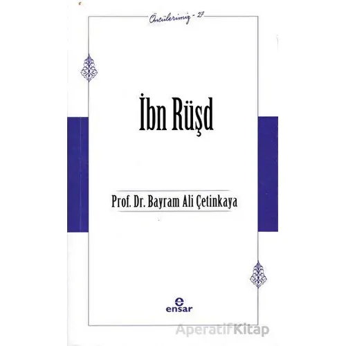 İbn Rüşd (Öncülerimiz-37) - Bayram Ali Çetinkaya - Ensar Neşriyat