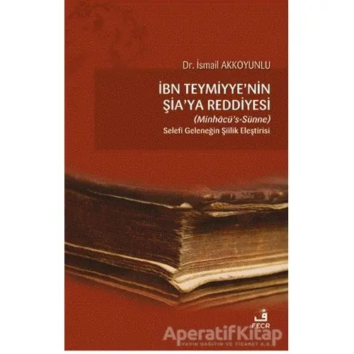 İbn Teymiyyenin Şiaya Reddiyesi (Minhacü’s-Sünne) - İsmail Akkoyunlu - Fecr Yayınları