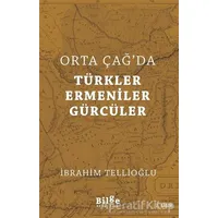 Orta Çağda Türkler Ermeniler Gürcüler - İbrahim Tellioğlu - Bilge Kültür Sanat