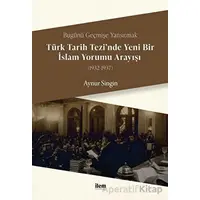 Türk Tarih Tezi’nde Yeni Bir İslam Yorumu Arayışı (1932-1937) - Aynur Singin - İlem Yayınları