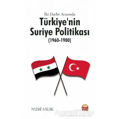 İki Darbe Arasında Türkiye’nin Suriye Politikası (1960-1980) - Nuri Salık - Nobel Bilimsel Eserler