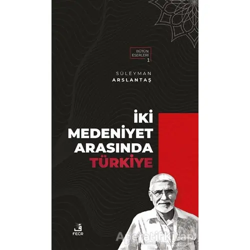 İki Medeniyet Arasında Türkiye - Süleyman Arslantaş - Fecr Yayınları