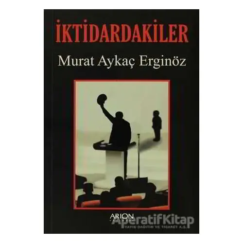 İktidardakiler - Murat Aykaç Erginöz - Arion Yayınevi