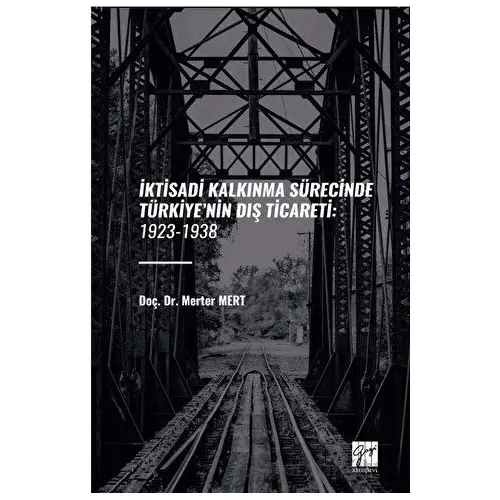 İktisadi Kalkinma Sürecinde Türkiye’nin Diş Ticareti: 1923-1938 - Merter Mert - Gazi Kitabevi