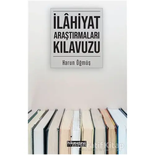 İlahiyat Araştırmaları Kılavuzu - Harun Öğmüş - Hikmetevi Yayınları