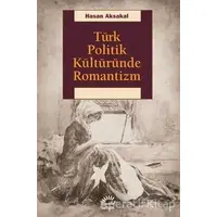 Türk Politik Kültüründe Romantizm - Hasan Aksakal - İletişim Yayınevi