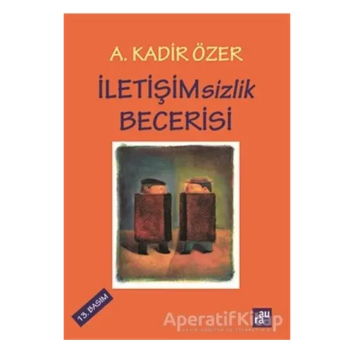 İletişimsizlik Becerisi - A. Kadir Özer - Aura Kitapları