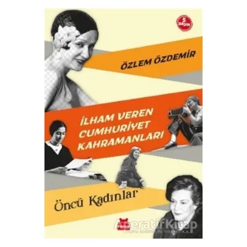 İlham Veren Cumhuriyet Kahramanları - Öncü Kadınlar - Özlem Özdemir - Kırmızı Kedi Yayınevi