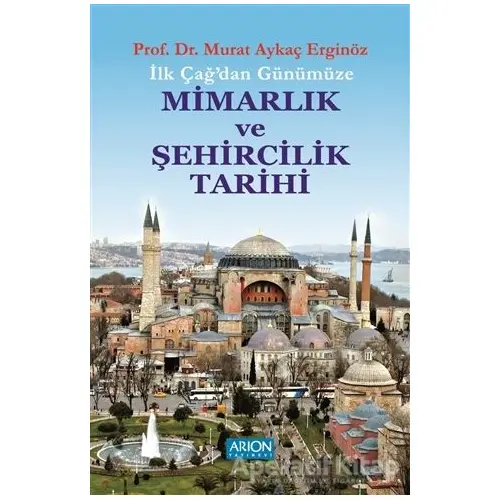 İlk Çağdan Günümüze Mimarlık ve Şehircilik Tarihi - Murat Aykaç Erginöz - Arion Yayınevi