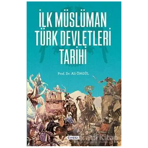 İlk Müslüman Türk Devletleri Tarihi - Ali Öngül - Çamlıca Basım Yayın