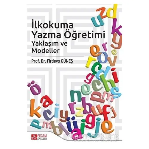 İlkokuma Yazma Öğretimi - Firdevs Güneş - Pegem Akademi Yayıncılık