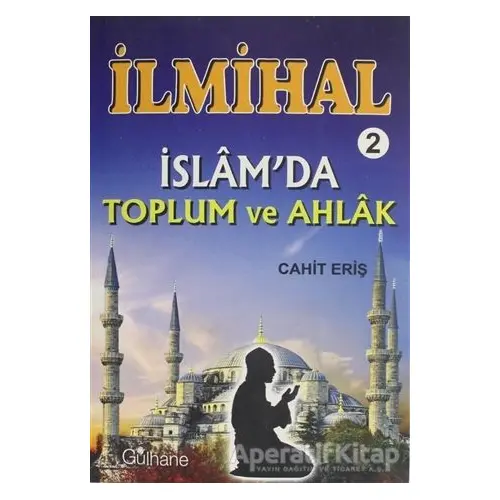İlmihal 2 - İslamda Toplum ve Ahlak - Cahit Eriş - Gülhane Yayınları