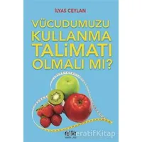 Vücudumuzu Kullanma Talimatı Olmalı mı? - İlyas Ceylan - Akıl Fikir Yayınları