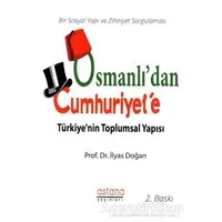 Osmanlıdan Cumhuriyete Türkiyenin Toplumsal Yapısı - İlyas Doğan - Astana Yayınları